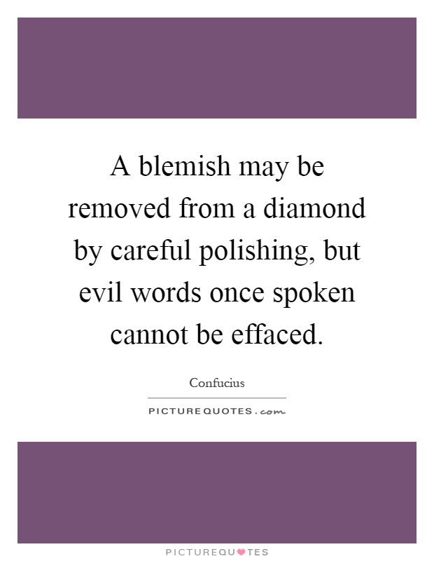 A blemish may be removed from a diamond by careful polishing, but evil words once spoken cannot be effaced Picture Quote #1