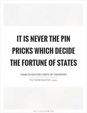 It is never the pin pricks which decide the fortune of states Picture Quote #1