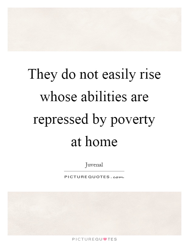 They do not easily rise whose abilities are repressed by poverty at home Picture Quote #1