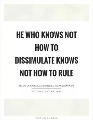 He who knows not how to dissimulate knows not how to rule Picture Quote #1