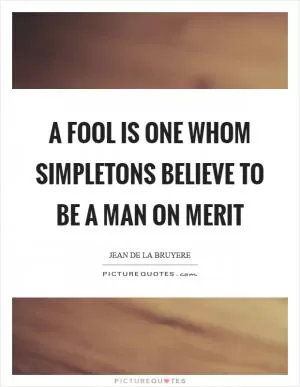 A fool is one whom simpletons believe to be a man on merit Picture Quote #1