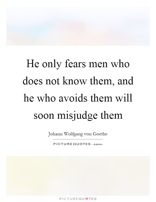 He only fears men who does not know them, and he who avoids them will soon misjudge them Picture Quote #1