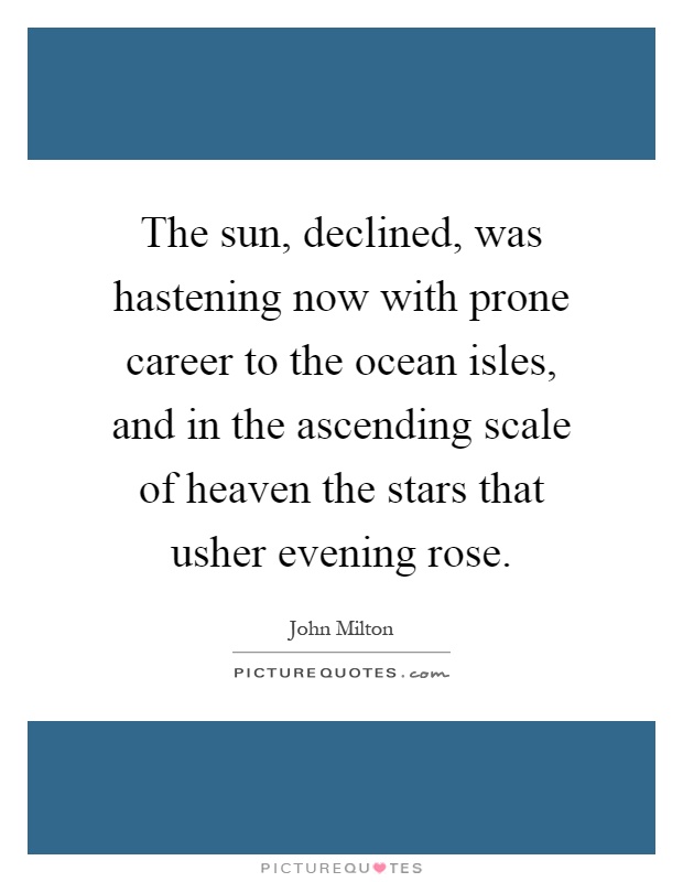 The sun, declined, was hastening now with prone career to the ocean isles, and in the ascending scale of heaven the stars that usher evening rose Picture Quote #1