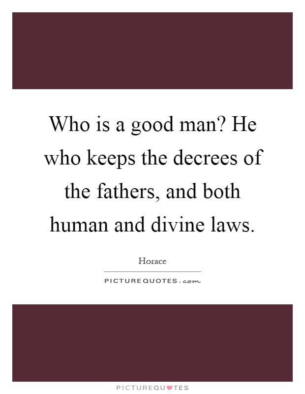 Who is a good man? He who keeps the decrees of the fathers, and both human and divine laws Picture Quote #1