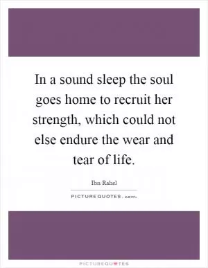 In a sound sleep the soul goes home to recruit her strength, which could not else endure the wear and tear of life Picture Quote #1