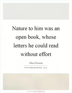 Nature to him was an open book, whose letters he could read without effort Picture Quote #1
