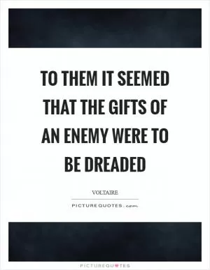To them it seemed that the gifts of an enemy were to be dreaded Picture Quote #1