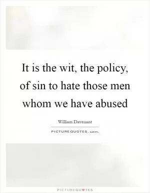 It is the wit, the policy, of sin to hate those men whom we have abused Picture Quote #1