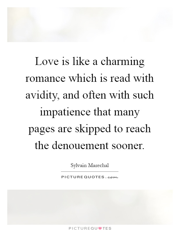 Love is like a charming romance which is read with avidity, and often with such impatience that many pages are skipped to reach the denouement sooner Picture Quote #1
