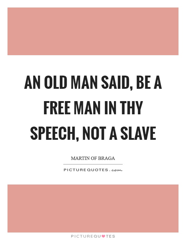 An old man said, be a free man in thy speech, not a slave Picture Quote #1