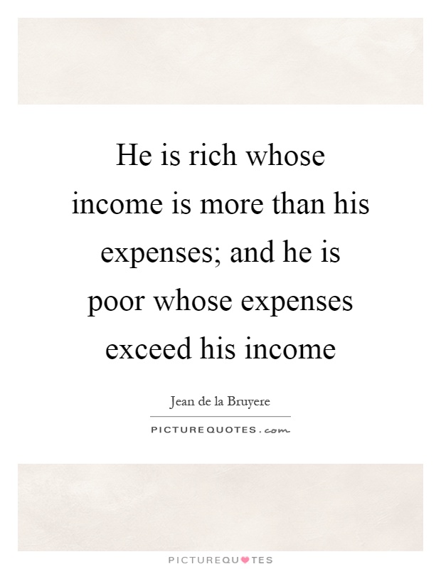 He is rich whose income is more than his expenses; and he is poor whose expenses exceed his income Picture Quote #1