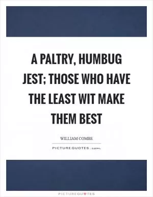 A paltry, humbug jest; those who have the least wit make them best Picture Quote #1