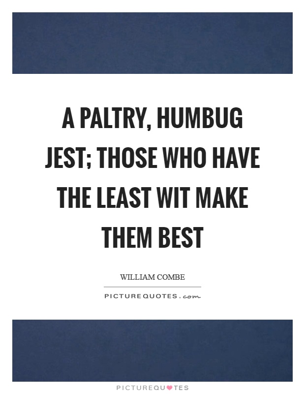 A paltry, humbug jest; those who have the least wit make them best Picture Quote #1