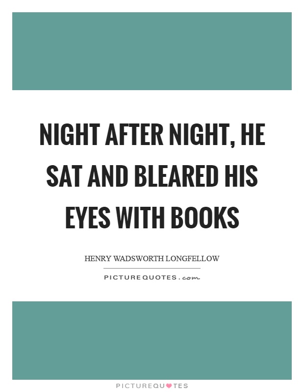 Night after night, he sat and bleared his eyes with books Picture Quote #1