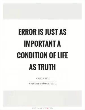 Error is just as important a condition of life as truth Picture Quote #1