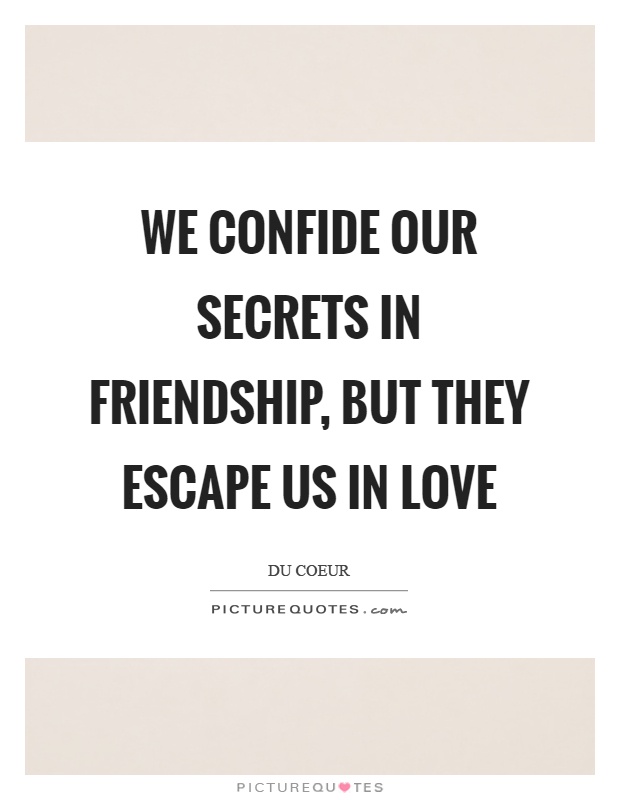We confide our secrets in friendship, but they escape us in love Picture Quote #1