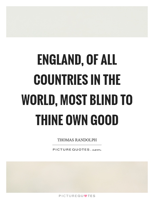 England, of all countries in the world, most blind to thine own good Picture Quote #1