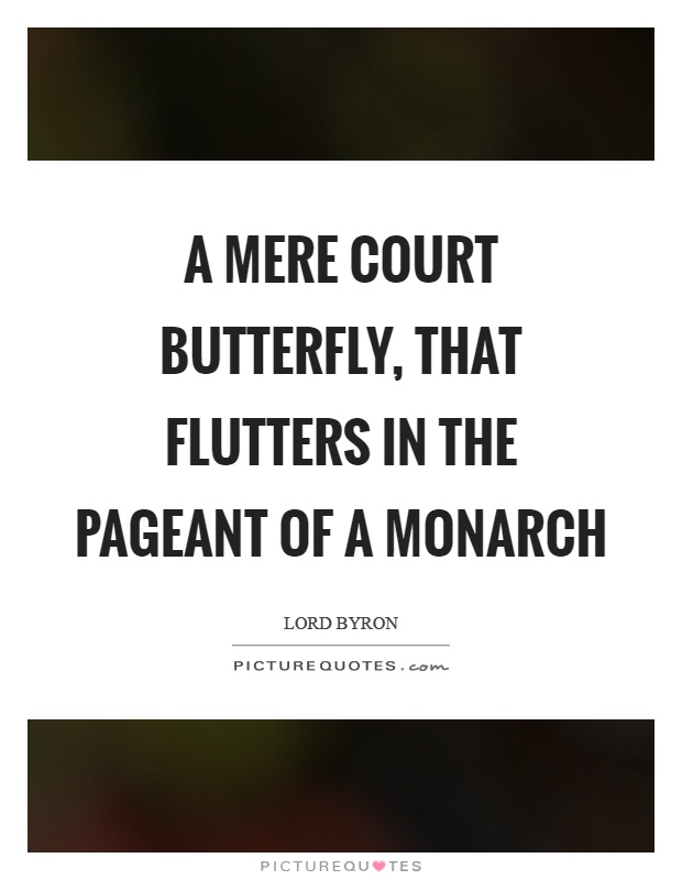 A mere court butterfly, that flutters in the pageant of a monarch Picture Quote #1