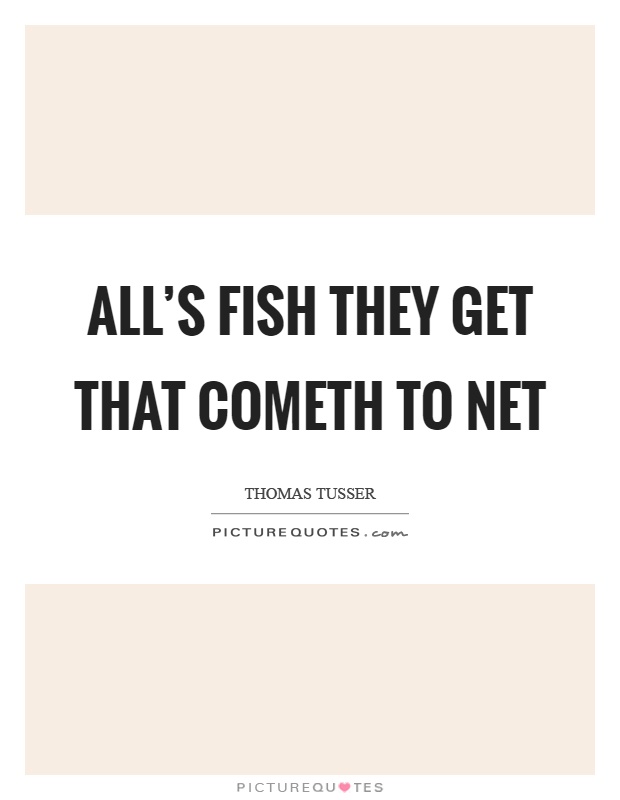 All's fish they get that cometh to net Picture Quote #1