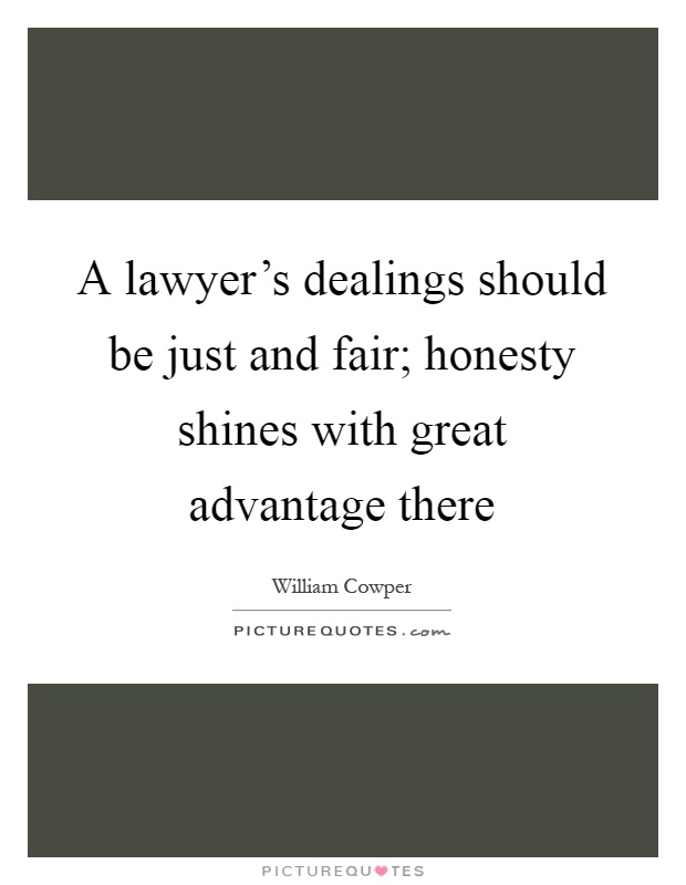 A lawyer's dealings should be just and fair; honesty shines with great advantage there Picture Quote #1