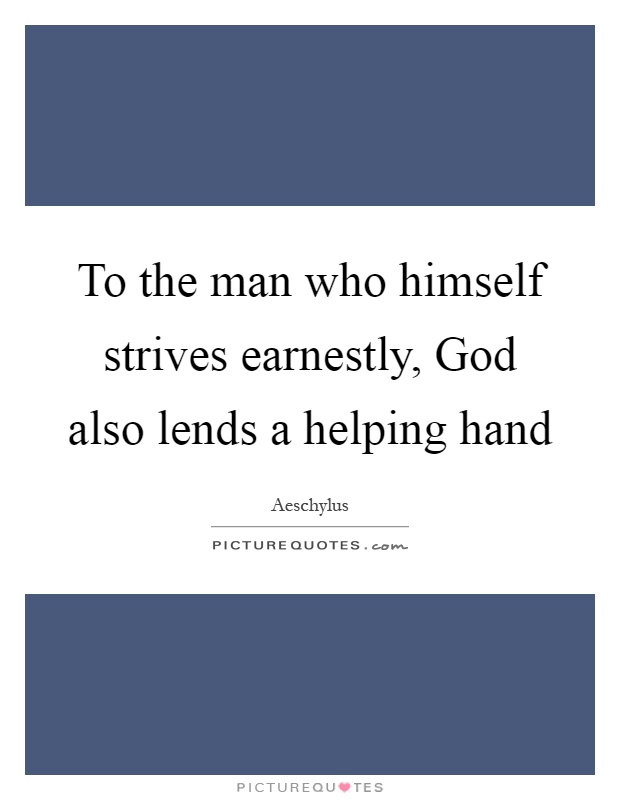 To the man who himself strives earnestly, God also lends a helping hand Picture Quote #1