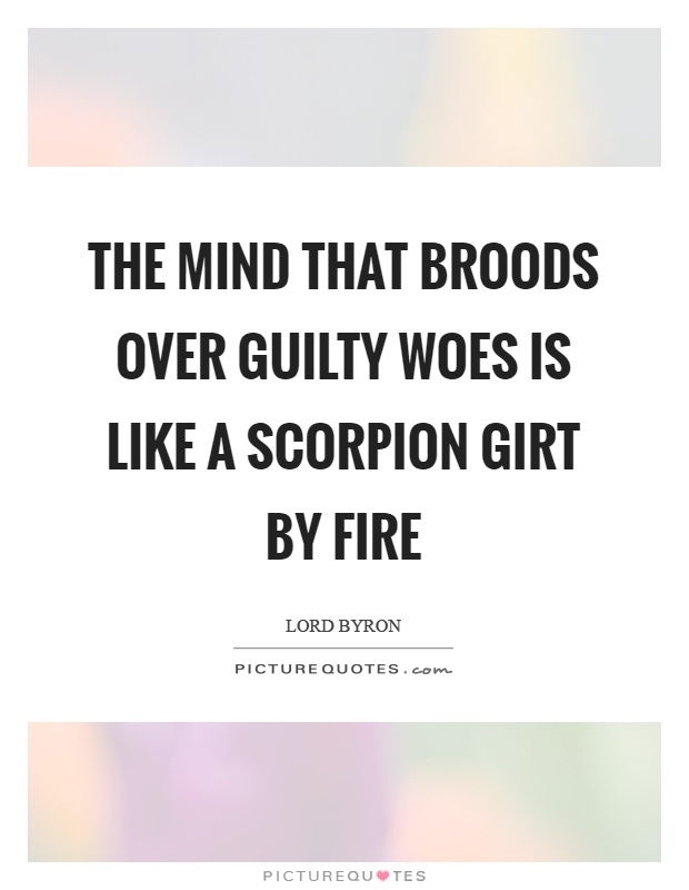 The mind that broods over guilty woes Is like a scorpion girt by fire Picture Quote #1