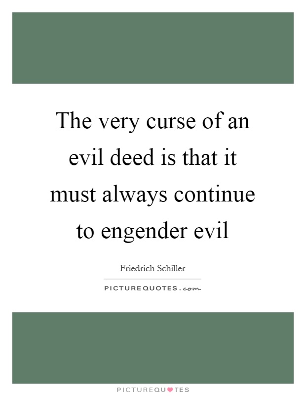 The very curse of an evil deed is that it must always continue to engender evil Picture Quote #1
