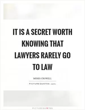 It is a secret worth knowing that lawyers rarely go to law Picture Quote #1