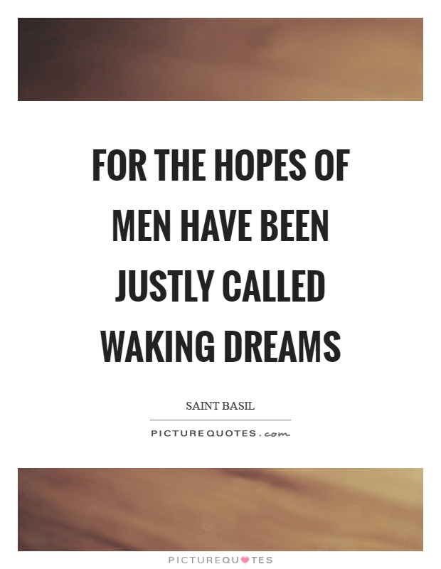 For the hopes of men have been justly called waking dreams Picture Quote #1