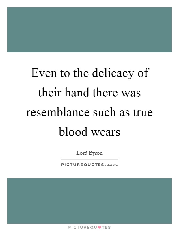 Even to the delicacy of their hand there was resemblance such as true blood wears Picture Quote #1