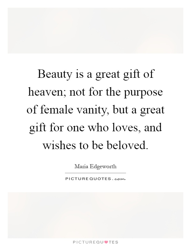 Beauty is a great gift of heaven; not for the purpose of female vanity, but a great gift for one who loves, and wishes to be beloved Picture Quote #1