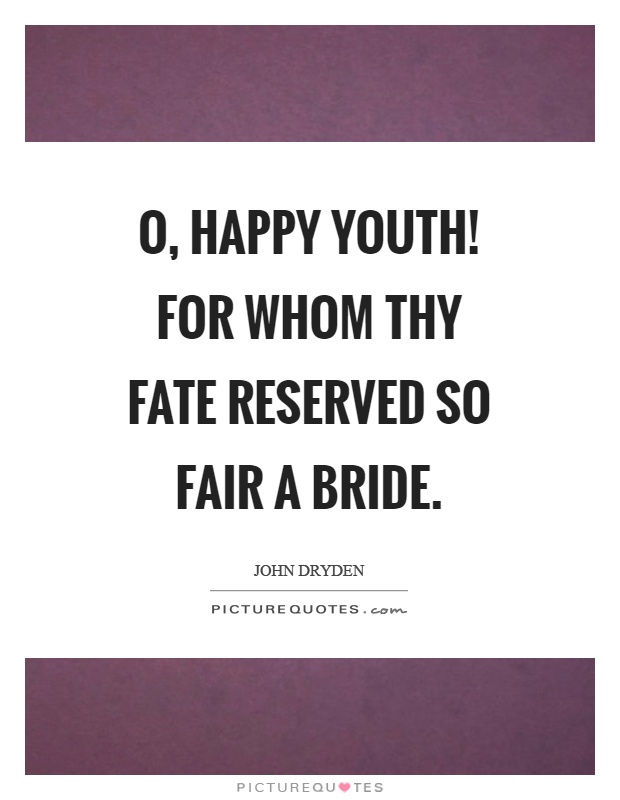 O, happy youth! For whom thy fate reserved so fair a bride Picture Quote #1