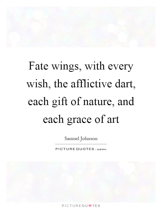 Fate wings, with every wish, the afflictive dart, each gift of nature, and each grace of art Picture Quote #1