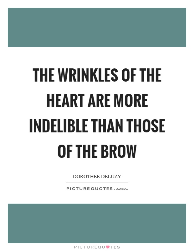The wrinkles of the heart are more indelible than those of the brow Picture Quote #1