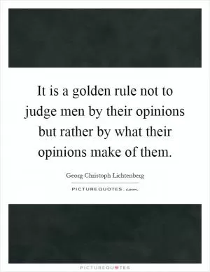 It is a golden rule not to judge men by their opinions but rather by what their opinions make of them Picture Quote #1