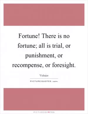 Fortune! There is no fortune; all is trial, or punishment, or recompense, or foresight Picture Quote #1