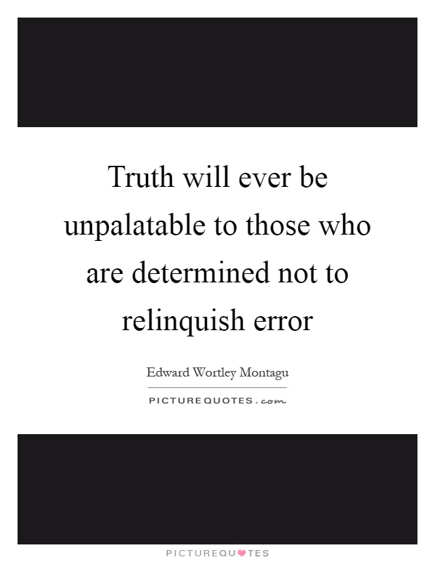 Truth will ever be unpalatable to those who are determined not to relinquish error Picture Quote #1