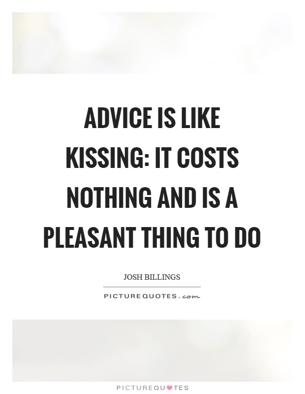 Advice is like kissing: it costs nothing and is a pleasant thing to do Picture Quote #1