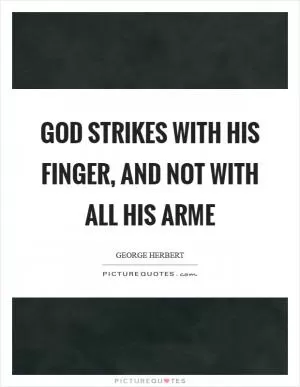 God strikes with his finger, and not with all his arme Picture Quote #1