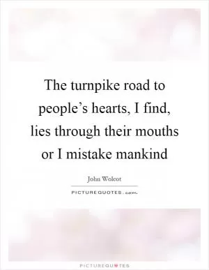 The turnpike road to people’s hearts, I find, lies through their mouths or I mistake mankind Picture Quote #1