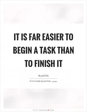 It is far easier to begin a task than to finish it Picture Quote #1