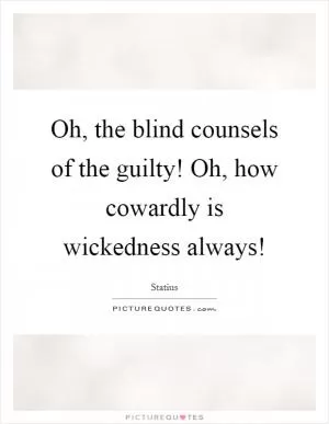 Oh, the blind counsels of the guilty! Oh, how cowardly is wickedness always! Picture Quote #1
