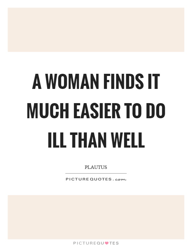 A woman finds it much easier to do ill than well Picture Quote #1