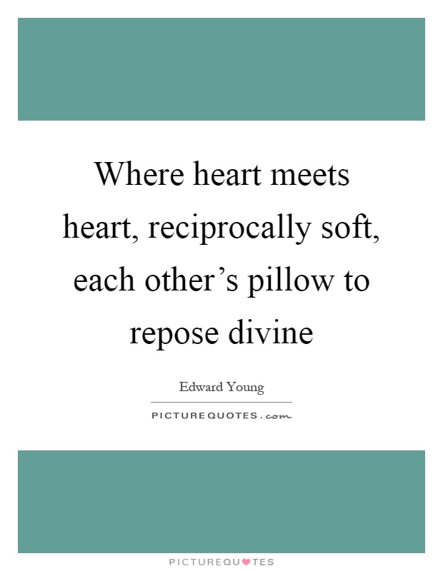 Where heart meets heart, reciprocally soft, each other's pillow to repose divine Picture Quote #1