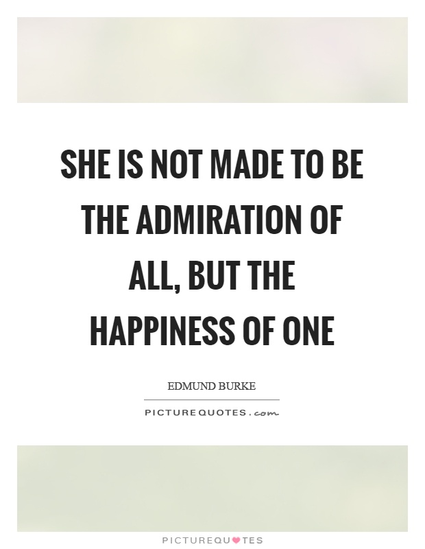 She is not made to be the admiration of all, but the happiness of one Picture Quote #1
