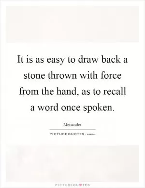 It is as easy to draw back a stone thrown with force from the hand, as to recall a word once spoken Picture Quote #1