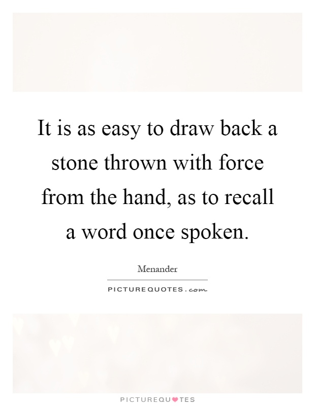 It is as easy to draw back a stone thrown with force from the hand, as to recall a word once spoken Picture Quote #1
