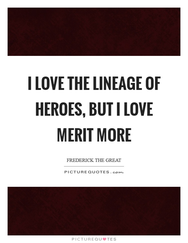 I love the lineage of heroes, but I love merit more Picture Quote #1