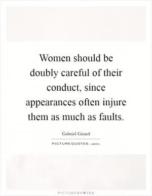 Women should be doubly careful of their conduct, since appearances often injure them as much as faults Picture Quote #1