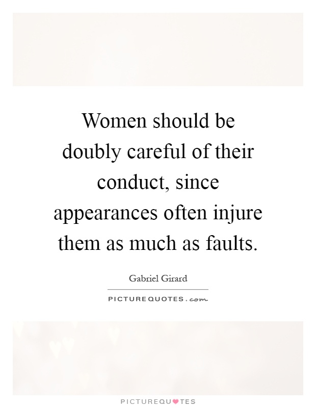 Women should be doubly careful of their conduct, since appearances often injure them as much as faults Picture Quote #1